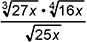 cube root of 27 x times the fourth root of 16 x all divided by the square root of 25 x